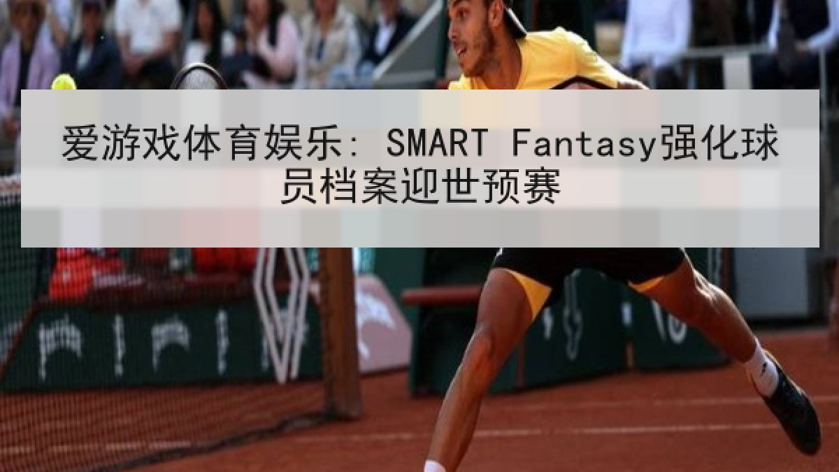 爱游戏体育娱乐: SMART Fantasy强化球员档案迎世预赛