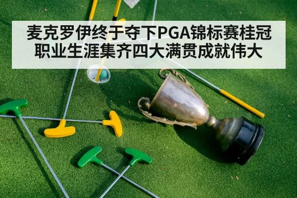 麦克罗伊终于夺下PGA锦标赛桂冠 职业生涯集齐四大满贯成就伟大